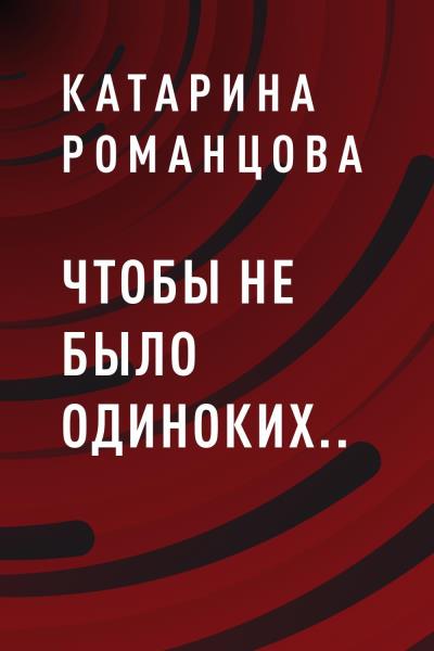 Книга Чтобы не было одиноких.. (Катарина Александровна Романцова)