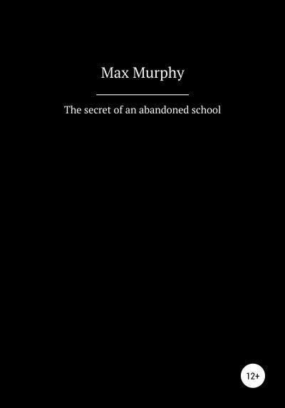 Книга The secret of an abandoned school (Max Murphy)