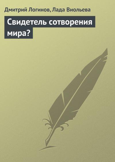 Книга Свидетель сотворения мира? (Дмитрий Логинов, Лада Виольева)